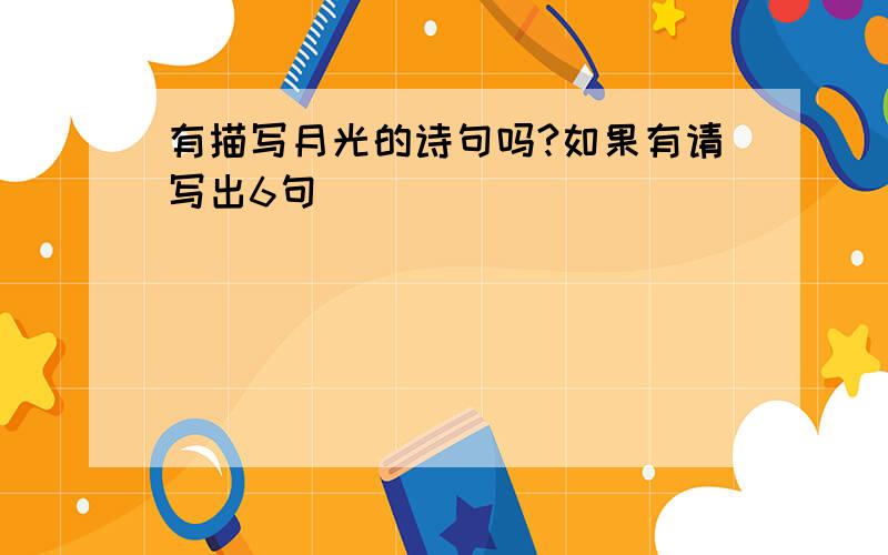 有描写月光的诗句吗?如果有请写出6句