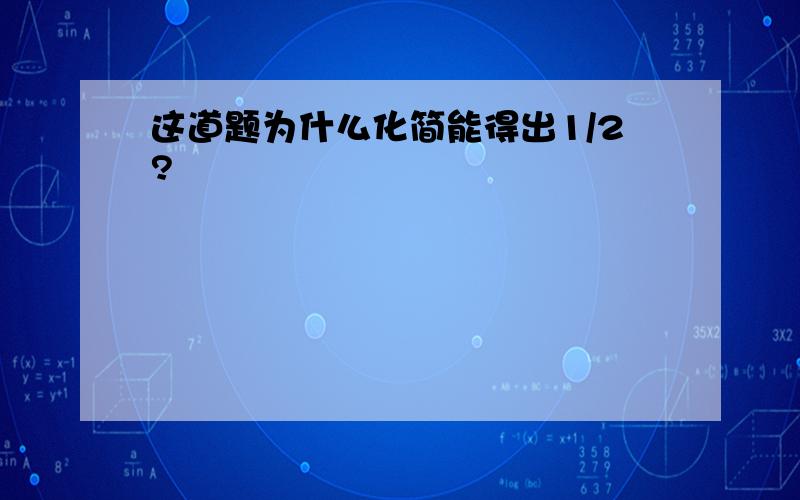 这道题为什么化简能得出1/2?