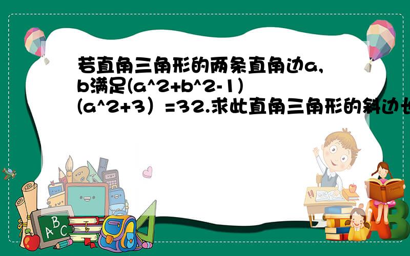 若直角三角形的两条直角边a,b满足(a^2+b^2-1)(a^2+3）=32.求此直角三角形的斜边长