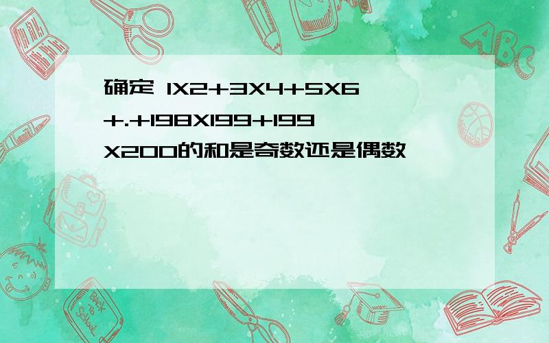 确定 1X2+3X4+5X6+.+198X199+199X200的和是奇数还是偶数