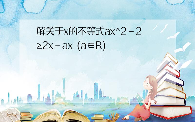 解关于x的不等式ax^2-2≥2x-ax (a∈R)