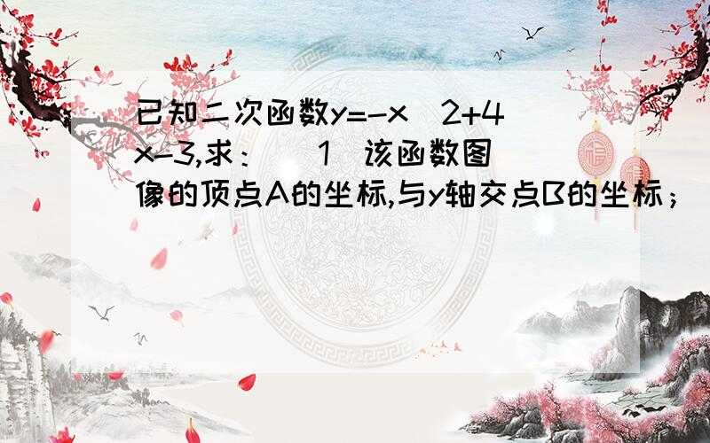 已知二次函数y=-x^2+4x-3,求： （1）该函数图像的顶点A的坐标,与y轴交点B的坐标； （2）该函数图像与x轴的交点C,D的坐标； （3）△BCD的面积； （4）当x为何时值时,y随x的增大而增大. （这题没