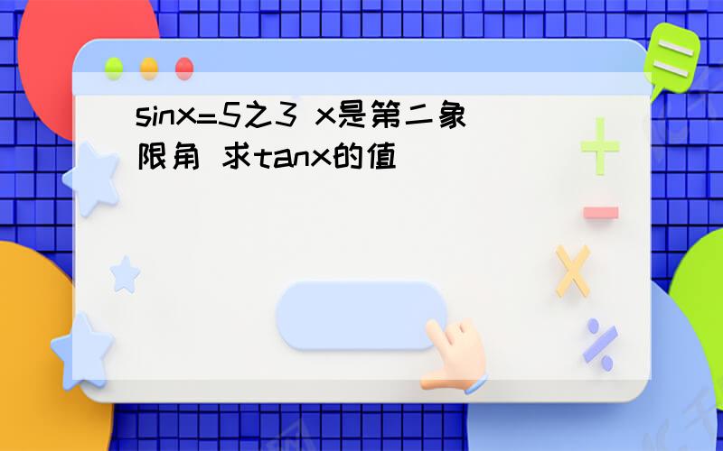 sinx=5之3 x是第二象限角 求tanx的值