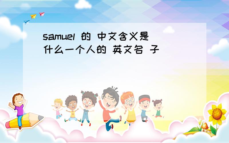 samuel 的 中文含义是什么一个人的 英文名 子