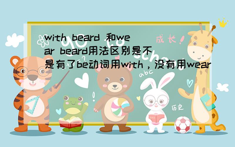 with beard 和wear beard用法区别是不是有了be动词用with，没有用wear