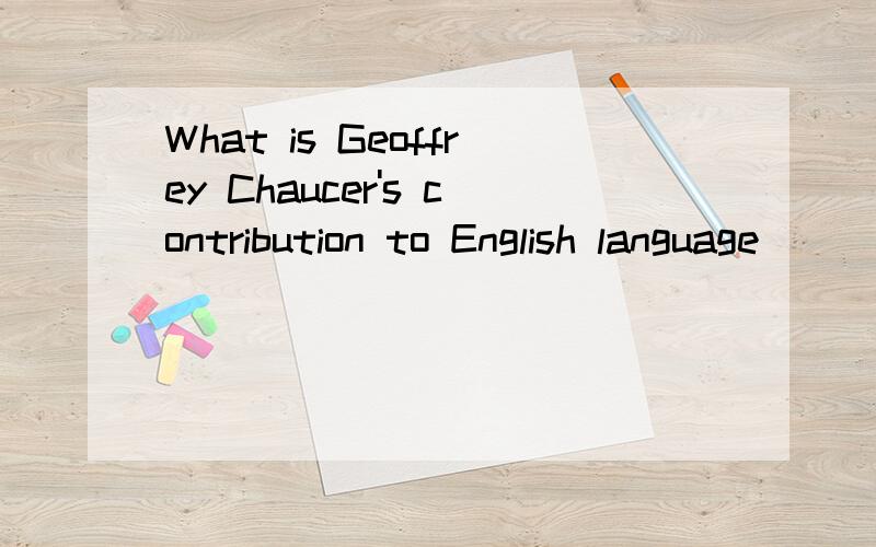 What is Geoffrey Chaucer's contribution to English language
