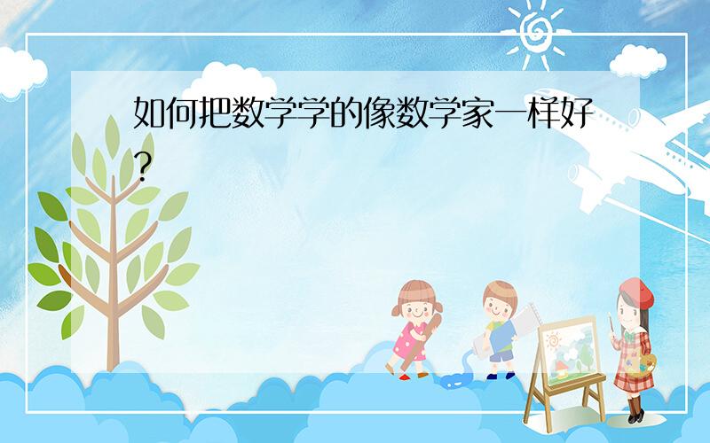 如何把数学学的像数学家一样好?