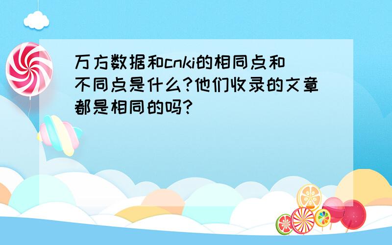 万方数据和cnki的相同点和不同点是什么?他们收录的文章都是相同的吗?