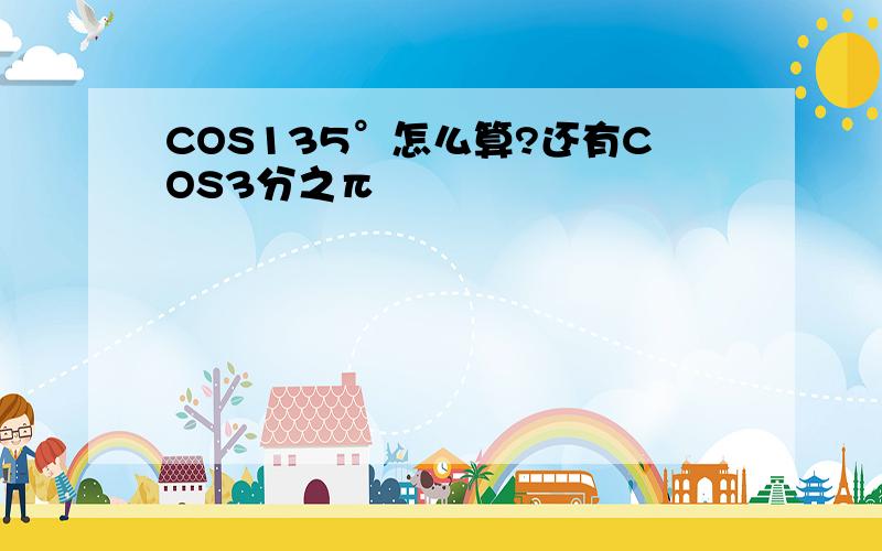 COS135°怎么算?还有COS3分之π