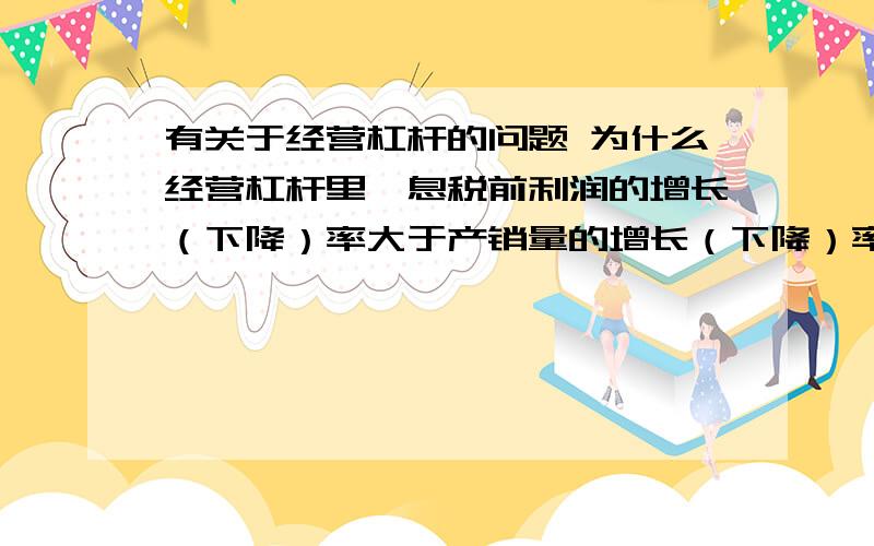 有关于经营杠杆的问题 为什么经营杠杆里,息税前利润的增长（下降）率大于产销量的增长（下降）率