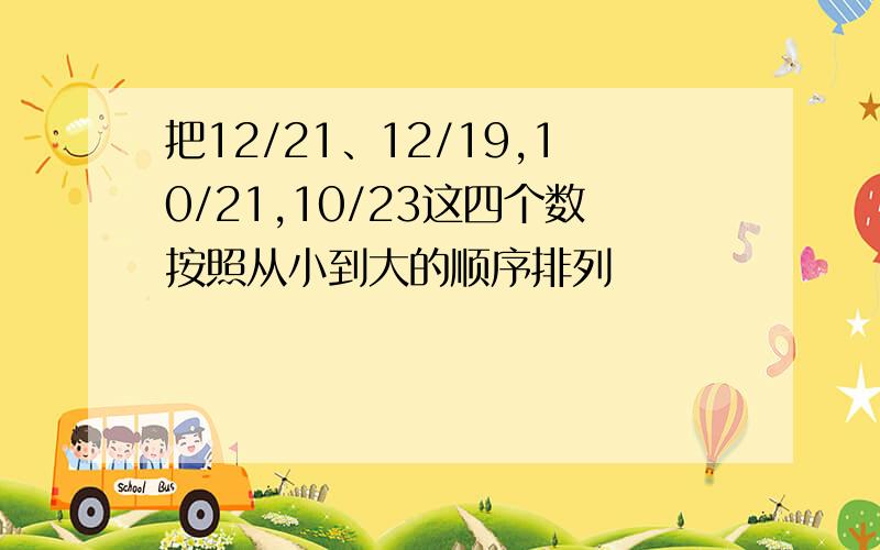 把12/21、12/19,10/21,10/23这四个数按照从小到大的顺序排列