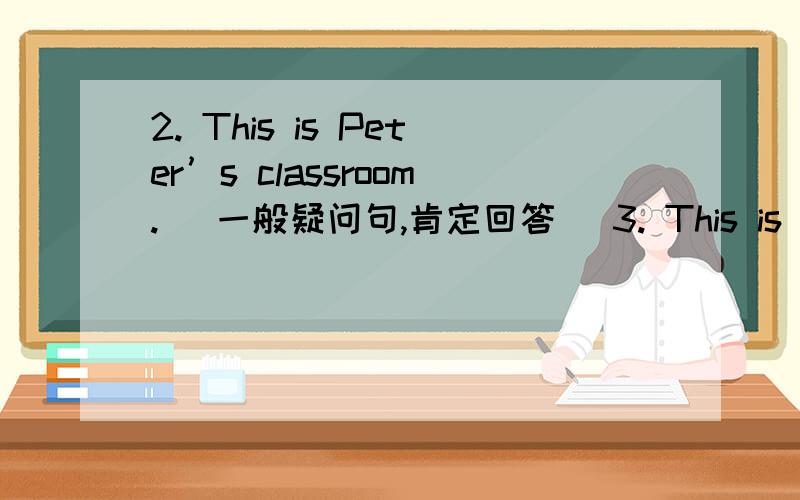 2. This is Peter’s classroom. (一般疑问句,肯定回答) 3. This is your hall. (划线提问)