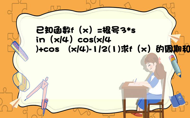 已知函数f（x）=根号3*sin（x/4）cos(x/4)+cos²(x/4)-1/2(1)求f（x）的周期和及其单调递增区间；(2)在△ABC中,（2a-c）cosB=bcosC,求函数f（B）的值.