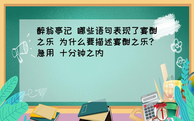 醉翁亭记 哪些语句表现了宴酣之乐 为什么要描述宴酣之乐?急用 十分钟之内