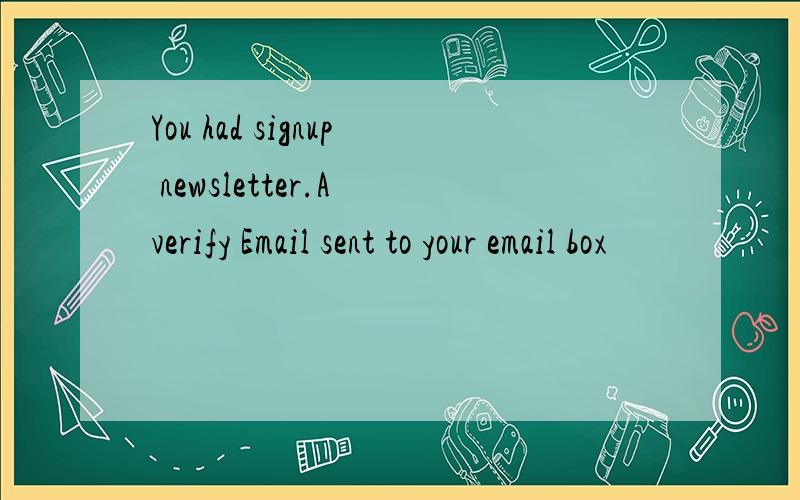 You had signup newsletter.A verify Email sent to your email box