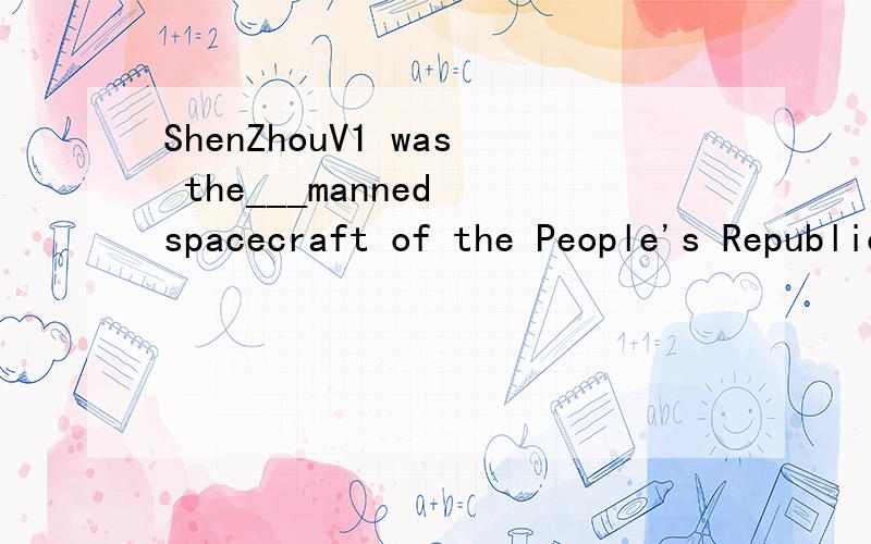 ShenZhouV1 was the___manned spacecraft of the People's Republic of China.A.two Bsecond's C.second