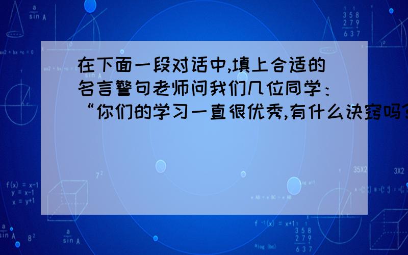 在下面一段对话中,填上合适的名言警句老师问我们几位同学：“你们的学习一直很优秀,有什么诀窍吗?”小东说：“‘纸上得来终觉浅,▁▁▁▁▁▁▁▁▁▁▁▁▁▁.’就是要多动手,多实