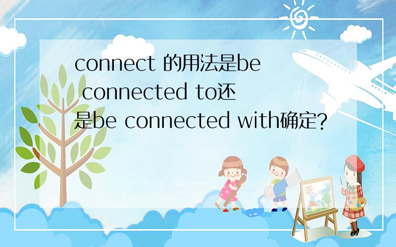 connect 的用法是be connected to还是be connected with确定?