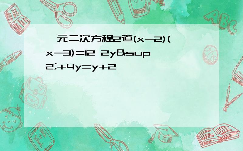 一元二次方程2道(x-2)(x-3)=12 2y²+4y=y+2