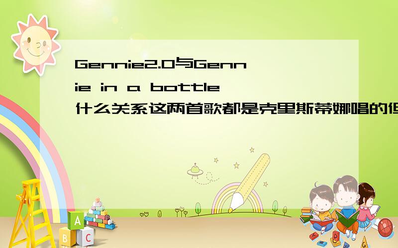 Gennie2.0与Gennie in a bottle什么关系这两首歌都是克里斯蒂娜唱的但是曲风截然不同，歌词却一模一样