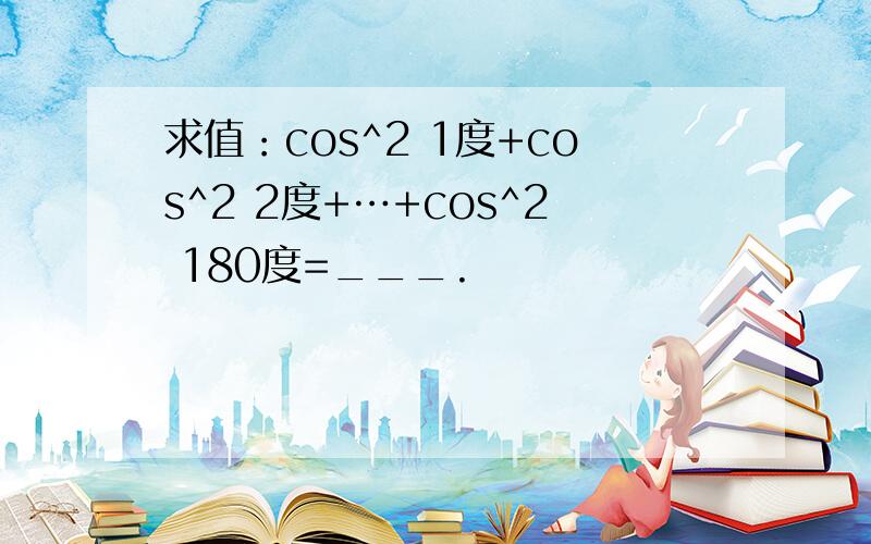 求值：cos^2 1度+cos^2 2度+…+cos^2 180度=___.