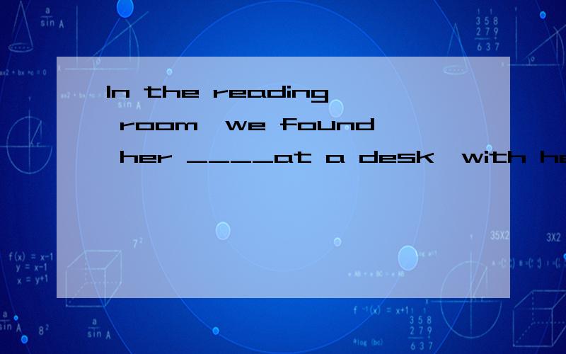 In the reading room,we found her ____at a desk,with her attention _____ on a book第一空可以用sat吗 而且根据sit 和seat 的区别可知 seat意为“使就坐、使坐下”但原句这么翻译好像不符合