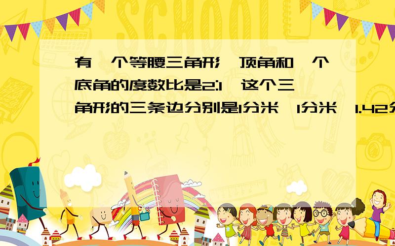 有一个等腰三角形,顶角和一个底角的度数比是2:1,这个三角形的三条边分别是1分米,1分米,1.42分米,三角形面积?