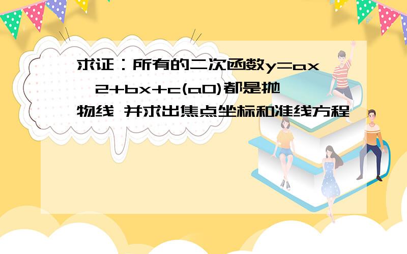 求证：所有的二次函数y=ax^2+bx+c(a0)都是抛物线 并求出焦点坐标和准线方程