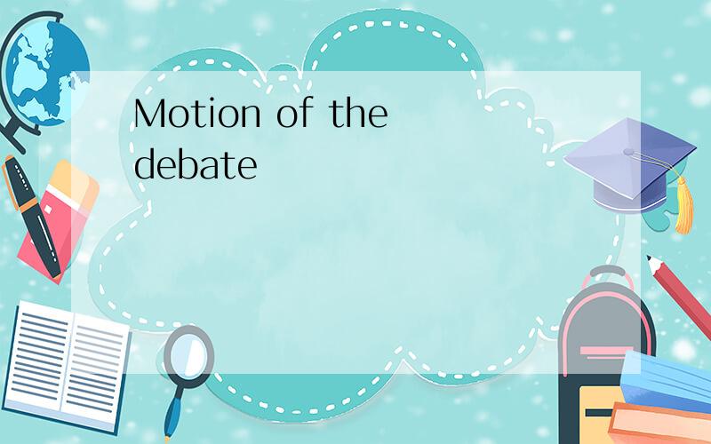 Motion of the debate