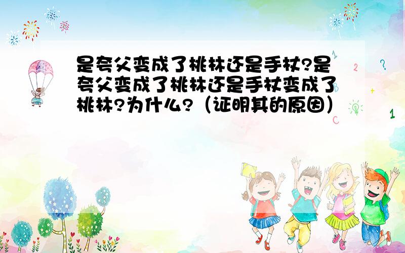 是夸父变成了桃林还是手杖?是夸父变成了桃林还是手杖变成了桃林?为什么?（证明其的原因）