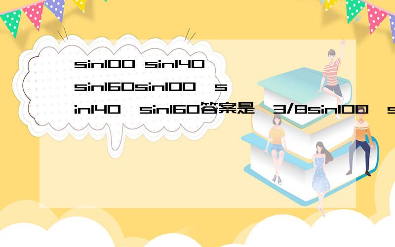 sin100 sin140 sin160sin100*sin140*sin160答案是√3/8sin100*sin140*sin160