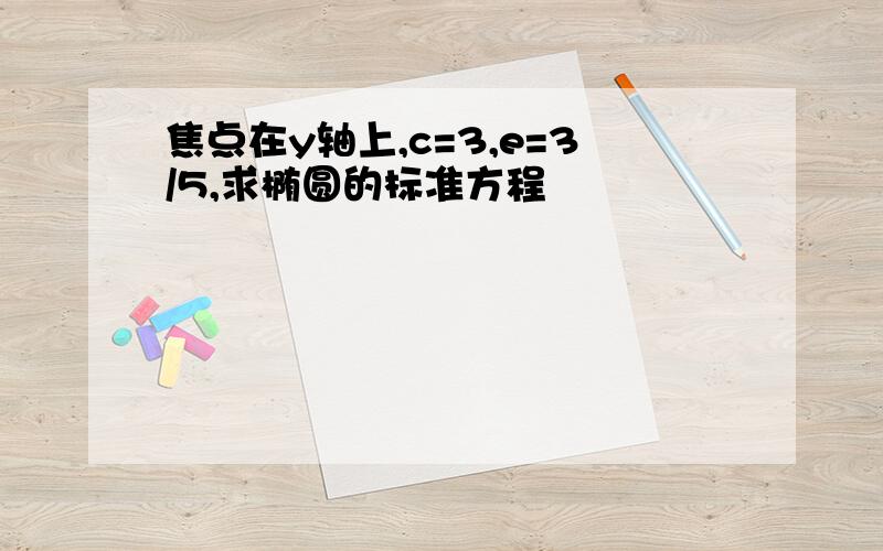 焦点在y轴上,c=3,e=3/5,求椭圆的标准方程