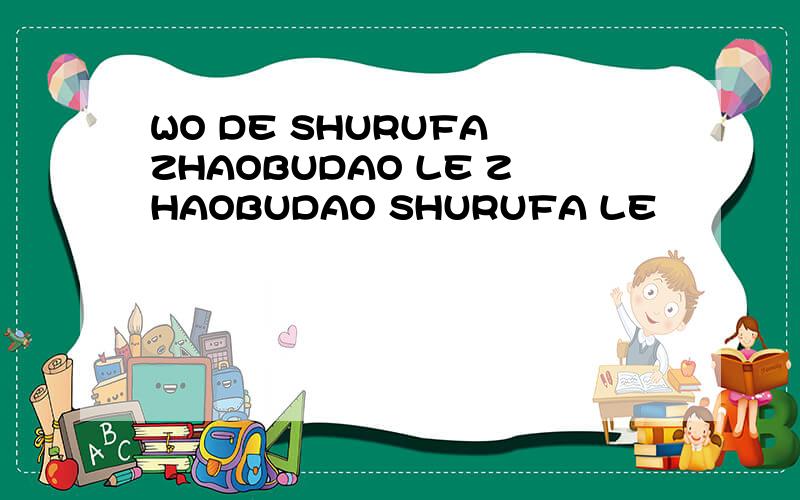 WO DE SHURUFA ZHAOBUDAO LE ZHAOBUDAO SHURUFA LE