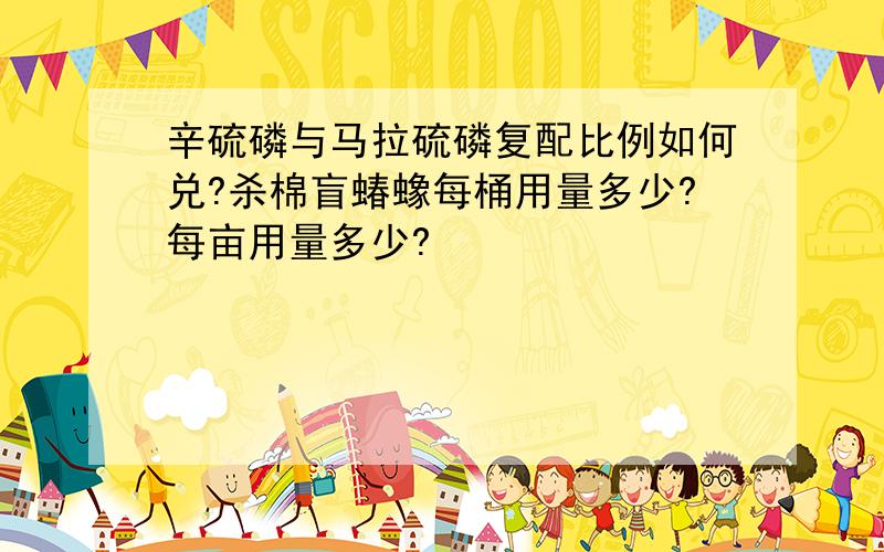 辛硫磷与马拉硫磷复配比例如何兑?杀棉盲蝽蟓每桶用量多少?每亩用量多少?