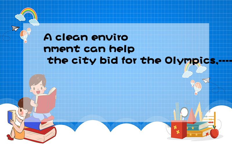 A clean environment can help the city bid for the Olympics,------in turn will promote itseconomic developmenta.what b.which c.that d .as