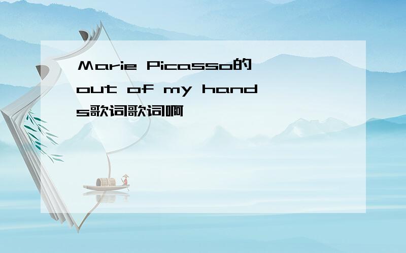 Ｍarie Picasso的out of my hands歌词歌词啊｀｀｀｀