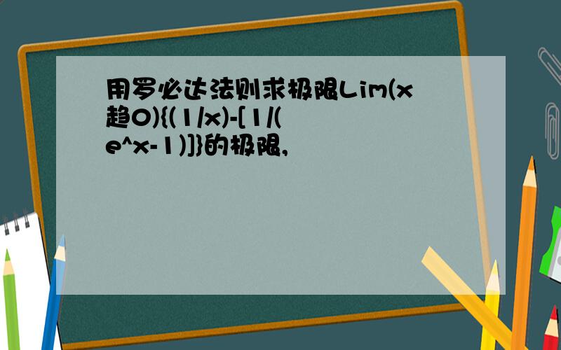 用罗必达法则求极限Lim(x趋0){(1/x)-[1/(e^x-1)]}的极限,