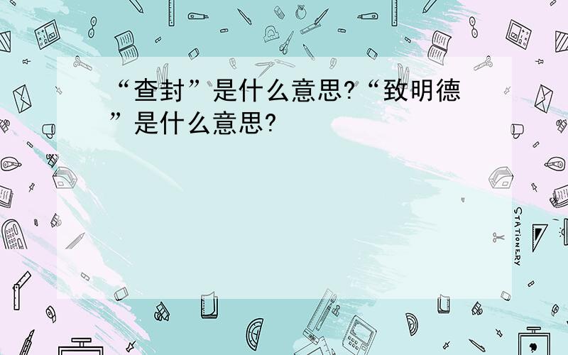 “查封”是什么意思?“致明德”是什么意思?