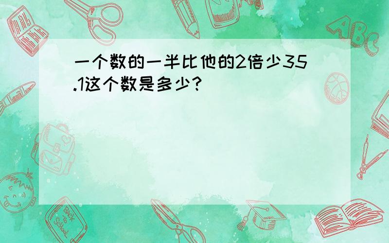 一个数的一半比他的2倍少35.1这个数是多少?