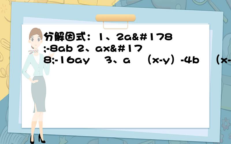 分解因式：1、2a²-8ab 2、ax²-16ay² 3、a²（x-y）-4b²（x-y） 4、-2a³+12a²-18a 化简求值：（2a-b）²+（a-b）（a+b） 其中a=½ b=-2解方程或不等式：1、（x-1）²-（x-1）（x