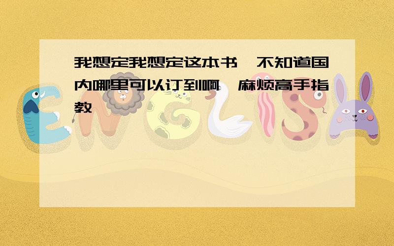 我想定我想定这本书,不知道国内哪里可以订到啊,麻烦高手指教,