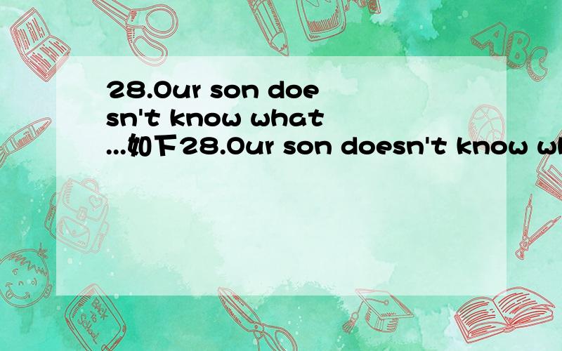 28.Our son doesn't know what...如下28.Our son doesn't know what to ______ at the university; he can't make up his mind about his future.A.take in B.take up C.take over D.take after选择哪个