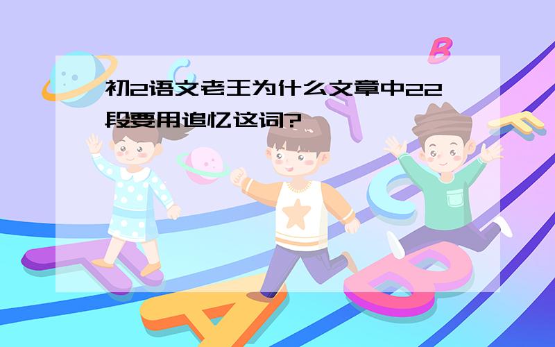 初2语文老王为什么文章中22段要用追忆这词?