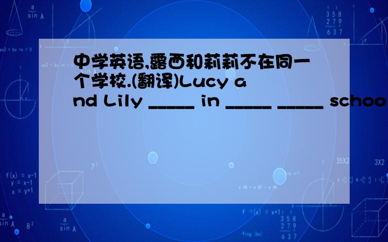 中学英语,露西和莉莉不在同一个学校.(翻译)Lucy and Lily _____ in _____ _____ school.还有一题他的那本书叫什么名字?_______ the name _______ his book?