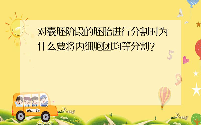 对囊胚阶段的胚胎进行分割时为什么要将内细胞团均等分割?