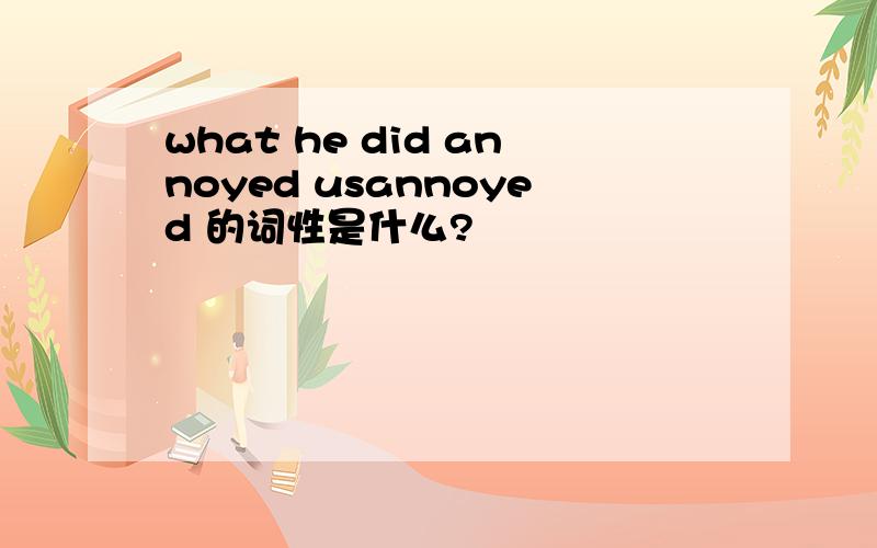 what he did annoyed usannoyed 的词性是什么?