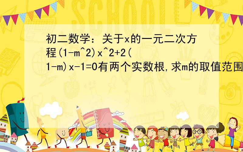 初二数学：关于x的一元二次方程(1-m^2)x^2+2(1-m)x-1=0有两个实数根,求m的取值范围