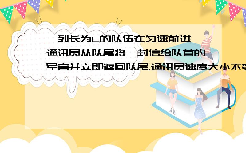 一列长为L的队伍在匀速前进,通讯员从队尾将一封信给队首的军官并立即返回队尾.通讯员速度大小不变,在整个过程中队伍行进了3L,请问通讯员走的路程.