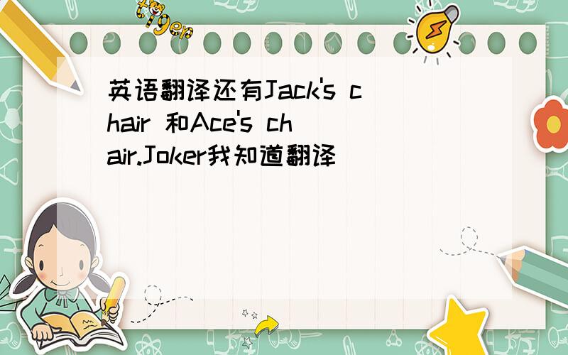 英语翻译还有Jack's chair 和Ace's chair.Joker我知道翻译