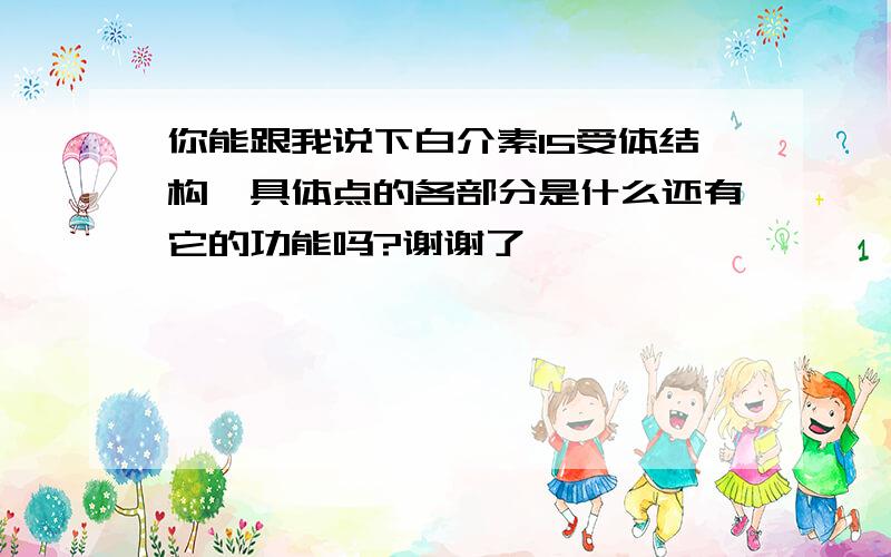 你能跟我说下白介素15受体结构,具体点的各部分是什么还有它的功能吗?谢谢了